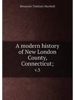 A modern history of New London County, Connecticut