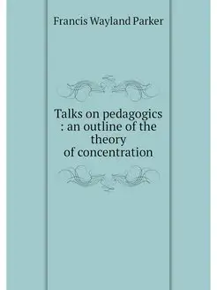 Talks on pedagogics an outline of t