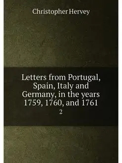 Letters from Portugal, Spain, Italy and Germany, in