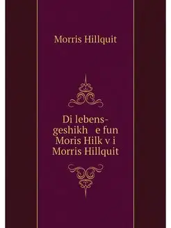 Di lebens-geshikh e fun Moris Hilkv