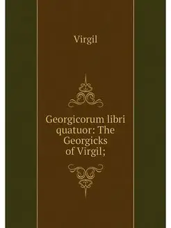 Georgicorum libri quatuor The Georgi