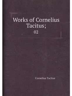 Works of Cornelius Tacitus . 02