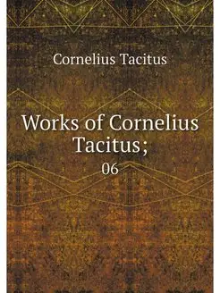 Works of Cornelius Tacitus . 06