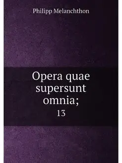 Opera quae supersunt omnia . 13