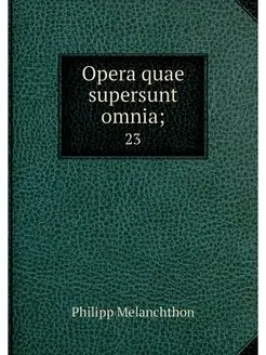 Opera quae supersunt omnia . 23