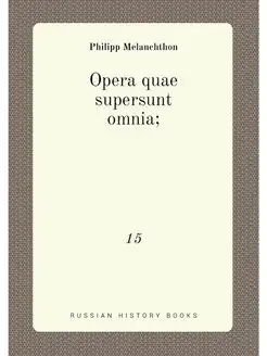 Opera quae supersunt omnia . 15