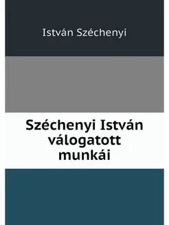 Szechenyi Istvan valogatott munkai