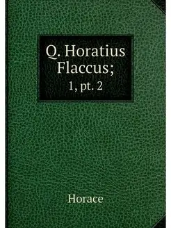 Q. Horatius Flaccus . 1, pt. 2