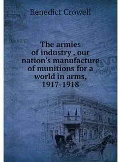 The armies of industry . our nation's