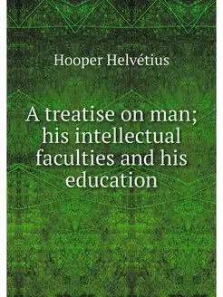 A treatise on man his intellectual f