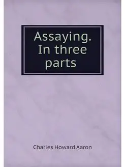 Assaying. In three parts