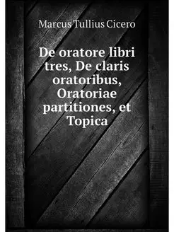 De oratore libri tres, De claris orat