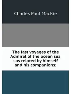 The last voyages of the Admiral of th