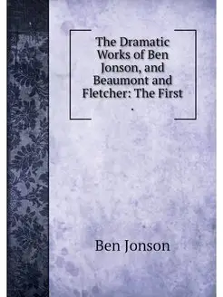 The Dramatic Works of Ben Jonson, and