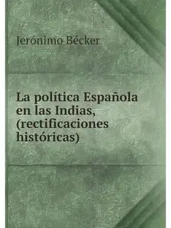 La politica Espanola en las Indias, (