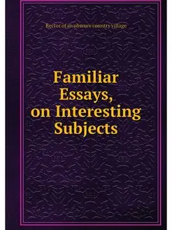 Familiar Essays, on Interesting Subjects