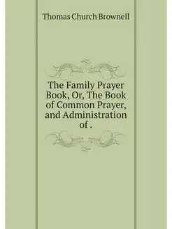 The Family Prayer Book, Or, The Book