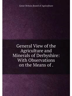 General View of the Agriculture and Minerals of Derb