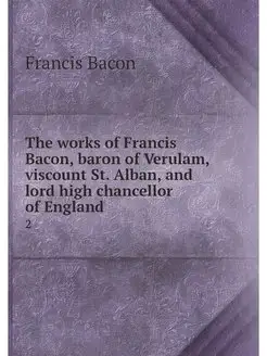 The works of Francis Bacon, baron of