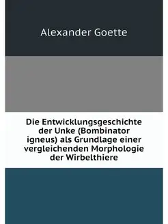 Die Entwicklungsgeschichte der Unke (