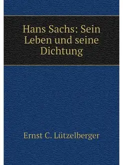 Hans Sachs Sein Leben und seine Dich