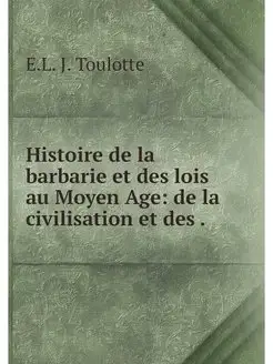 Histoire de la barbarie et des lois a