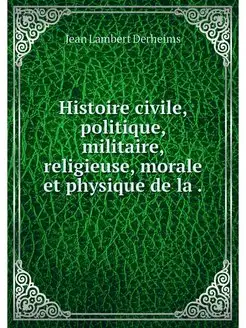 Histoire civile, politique, militaire