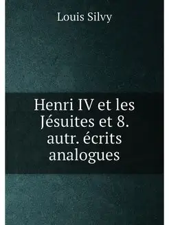 Henri IV et les Jesuites et 8. autr