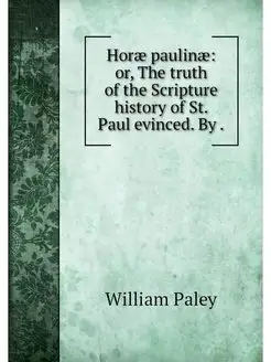 Horae paulinae or, The truth of the