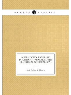 Instrucción familiar, política y moral sobre el orig