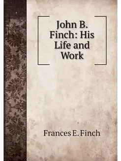 John B. Finch His Life and Work