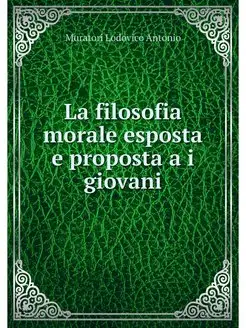 La filosofia morale esposta e propost