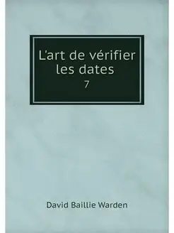 L'art de verifier les dates . 7