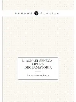 L. Annaei Seneca . opera declamatoria