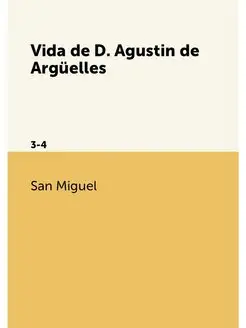 Vida de D. Agustin de Arguelles. 3-4