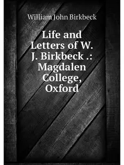 Life and Letters of W.J. Birkbeck