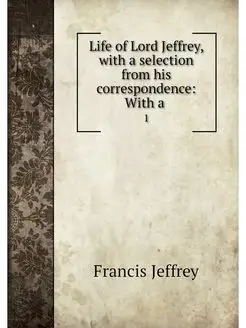 Life of Lord Jeffrey, with a selectio