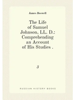 The Life of Samuel Johnson, LL. D. Comprehending an