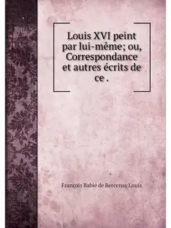 Louis XVI peint par lui-meme ou, Cor