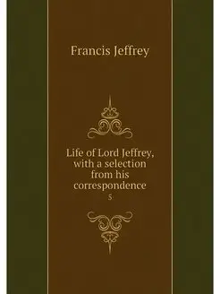 Life of Lord Jeffrey, with a selectio