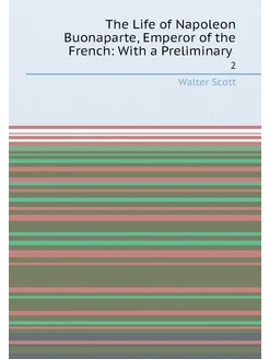 The Life of Napoleon Buonaparte, Emperor of the Fren