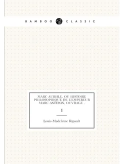 Marc-Aurèle, ou Histoire philosophique de l'Empereur