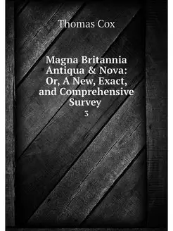 Magna Britannia Antiqua & Nova Or, A