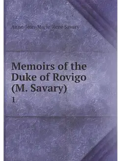 Memoirs of the Duke of Rovigo (M. Sav