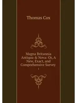 Magna Britannia Antiqua & Nova Or, A