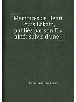 Mémoires de Henri Louis Lekain, publiés par son fils