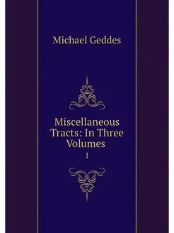 Miscellaneous Tracts In Three Volume