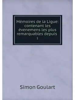 Memoires de la Ligue contenant les e