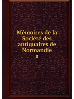 Memoires de la Societe des antiquaire