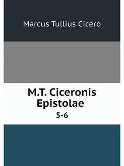 M.T. Ciceronis Epistolae . 5-6